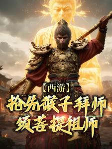 西游：抢先猴子拜师须菩提祖师（林云）最新章节免费阅读