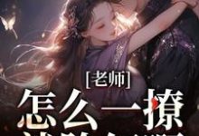 老师,怎么一撩就脸红啊?精彩章节阅读(江随林妤)免费阅读大结局-逐鹿文学