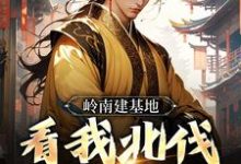 求助这本岭南建基地，看我北伐大明王朝小说在哪里可以看完结版-逐鹿文学