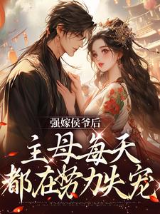 小说强嫁侯爷后，主母每天都在努力失宠（苏明妆）最新章节在哪看
