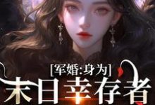 主角是纪晚卿江澈的小说军婚：身为末日幸存者的我穿越了在哪免费看-逐鹿文学
