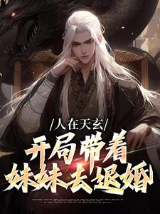 完结版人在天玄，开局带着妹妹去退婚在哪免费看，秦江小说在线阅读