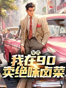 精彩章节阅读年代：我在90卖绝味卤菜(叶晓飞贺静佳)免费小说在线看