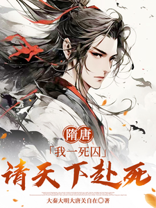隋唐：我一死囚，请天下赴死精彩章节阅读(萧文进)免费阅读大结局