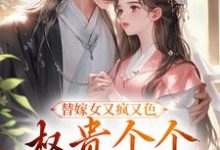 替嫁女又疯又色，权贵个个争风吃醋最新章节替嫁女又疯又色，权贵个个争风吃醋在线阅读-逐鹿文学