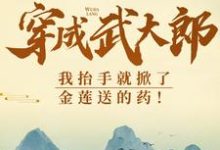 主人公是武植潘金莲的小说穿成武大郎，我抬手就掀了金莲送的药！免费阅读-逐鹿文学