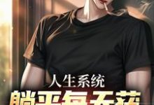 人生系统：躺平每天获888元补助在线看，白烨林真心小说大结局在哪免费看-逐鹿文学