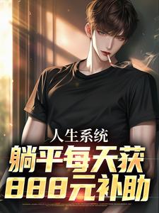 人生系统：躺平每天获888元补助在线看，白烨林真心小说大结局在哪免费看