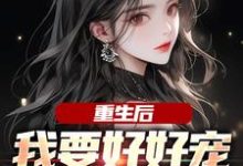 重生后,我要好好宠我的小娇夫(主角江彻林月嫣)完结版免费阅读-逐鹿文学