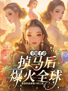 完结版全能千金掉马后爆火全球在哪免费看，顾星月小说在线阅读