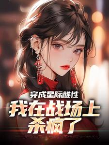 穿成星际雌性，我在战场上杀疯了（夏大雨兰登）最新章节在线阅读