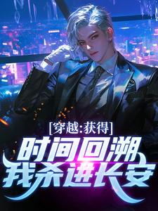穿越：获得时间回溯，我杀进长安！最新章节穿越：获得时间回溯，我杀进长安！在线阅读