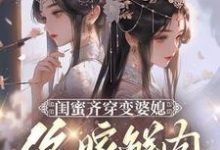 叶轻轻小说免费阅读最新章节列表，闺蜜齐穿变婆媳，你嫁鲜肉我也嫁小说在线看-逐鹿文学