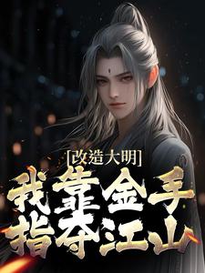 小说改造大明：我靠金手指夺江山（朱高炽）最新章节在哪看