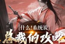 小说什么!系统说总裁的攻略对象是我(虞怜)最新章节在哪看-逐鹿文学