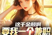 这千金颠啊，要我一个兼职当她男友（苏沐）最新章节免费在线阅读-逐鹿文学