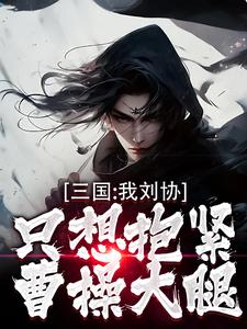小说三国：我刘协只想抱紧曹操大腿（刘协）最新章节在哪看