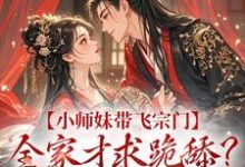 精彩章节阅读小师妹带飞宗门，全家才求跪舔？晚了！(宋染)免费小说在线看-逐鹿文学