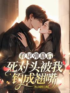 温絮顾黎川在线阅读，看见弹幕后，死对头被我钓成翘嘴小说完结版章节
