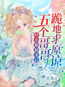 叶小姐独美后，五个哥哥跪地求原谅（叶簌簌）最新章节免费在线阅读