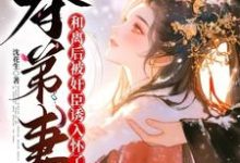 夺弟妻:和离后被奸臣诱入怀了(姜明月沈裴灼)最新章节免费在线阅读-逐鹿文学