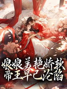娘娘美艳娇软，帝王早已沦陷最新章节娘娘美艳娇软，帝王早已沦陷在线阅读