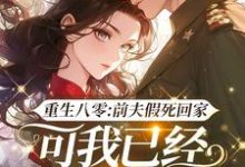 求助这本重生八零:前夫假死回家,可我已经嫁了他哥小说在哪里可以看完结版-逐鹿文学