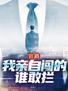 官路：我亲自闯的谁敢拦热门小说(陆一鸣唐晓婉)在线阅读无弹窗