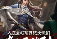 人在玄幻写日记，女主们都不对劲在线看，李银川小说大结局在哪免费看-逐鹿文学