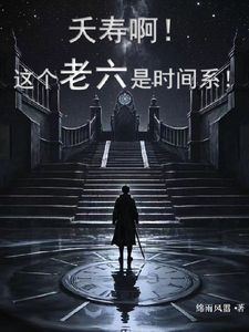 主人公是苏戈的小说夭寿啊！这个老六是时间系！免费阅读