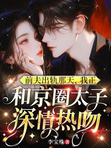 前夫出轨那天，我正和京圈太子深情热吻（温妍）完结版免费阅读