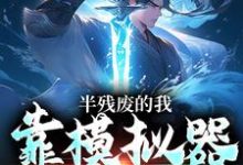 完结版半残废的我，靠模拟器重获新生在哪免费看，许系小说在线阅读-逐鹿文学