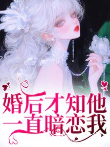 婚后才知他一直暗恋我（沈织星苏遇）最新章节免费在线阅读