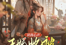 读我心声：王妃她被反向攻略了小说资源求分享，读我心声：王妃她被反向攻略了宋云汐裴钰在线阅读-逐鹿文学
