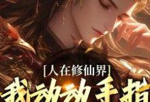 人在修仙界，我动动手指就成仙（韩丁）最新章节免费阅读-逐鹿文学