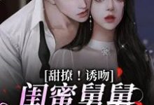 甜撩!诱吻!闺蜜舅舅他又撩又宠(主角陆小乔周启正)完结版免费阅读-逐鹿文学