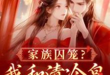 家族囚笼?我和清冷皇子夜夜笙歌小说资源求分享,家族囚笼?我和清冷皇子夜夜笙歌李扶音在线阅读-逐鹿文学