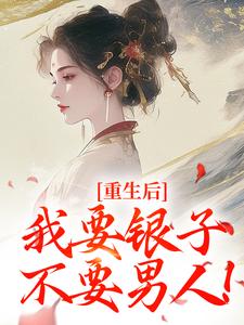 重生后，我要银子不要男人！免费阅读(云清絮玄翼)小说免费读最新章节