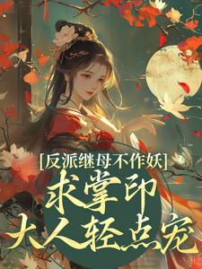 反派继母不作妖，求掌印大人轻点宠（主角姜绾谢聿）完结版免费阅读