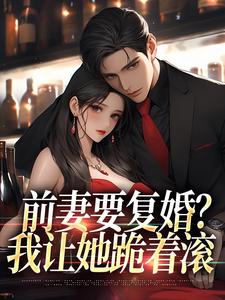 赵青峰白晓星小说免费阅读最新章节列表，赵青峰白晓星小说前妻复婚让她跪着滚小说在线看