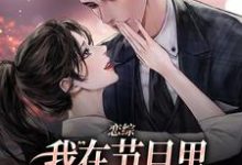 恋综：我在节目里，拽霸总领带强吻在线看，时夕顾淮辰小说大结局在哪免费看-逐鹿文学