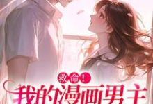 小说救命！我的漫画男主离“家”出走了（祝元宵靳长风）最新章节在哪看-逐鹿文学