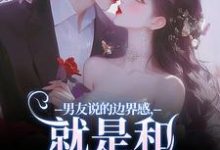 男友说的边界感,就是和别人亲亲?免费阅读(姜棠靳寒霄)小说免费读最新章节-逐鹿文学