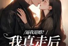 逼我退婚？我真走后他又崩了最新章节逼我退婚？我真走后他又崩了在线阅读-逐鹿文学