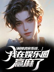 解锁武帝系统，我在娱乐圈赢麻了免费阅读(王阳刘师师)小说免费读最新章节