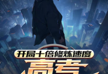 姜致和姜凡小说的结局在哪可以看,开局十倍修炼速度,高考我已无敌免费阅读完结版-逐鹿文学