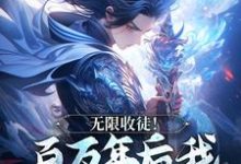无限收徒！百万年后我徒弟遍地跑小说最新章节在哪里可以免费看-逐鹿文学