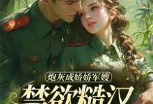 完结版炮灰成娇娇军嫂,禁欲糙汉不装了在哪免费看,姜听澜陆知衍小说在线阅读-逐鹿文学