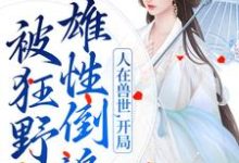 人在兽世，开局被狂野雄性倒追在线看，千蕴小说大结局在哪免费看-逐鹿文学