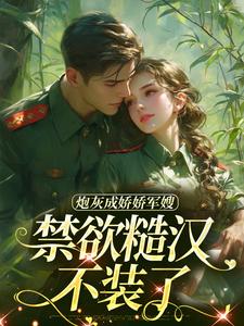 炮灰成娇娇军嫂，禁欲糙汉不装了大结局，陆知衍姜听澜小说无广告阅读